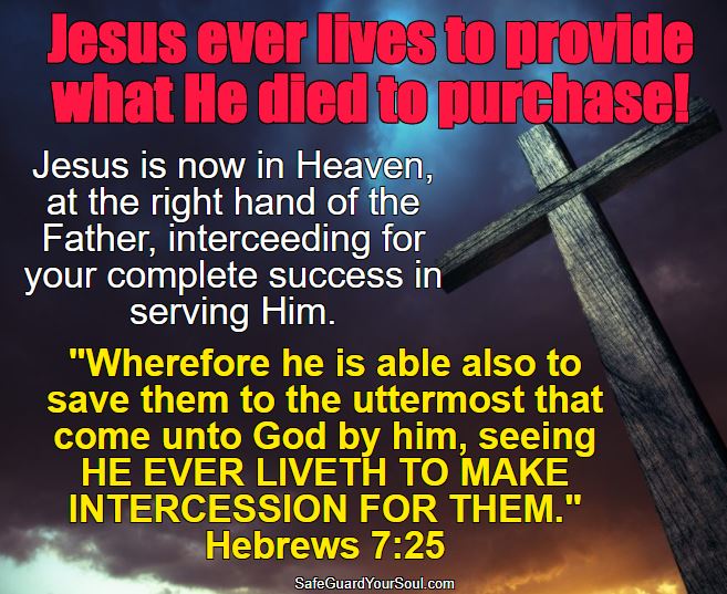 Christ Lives to Provide What He Died to Purchase - SafeGuardYourSoul