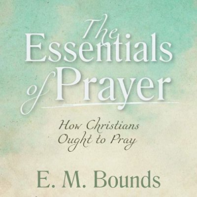 The Essentials of Prayer EM Bounds [audio] - SafeGuardYourSoul